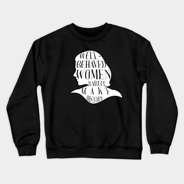 Well Behaved Women Rarely Make History Crewneck Sweatshirt by teesmile